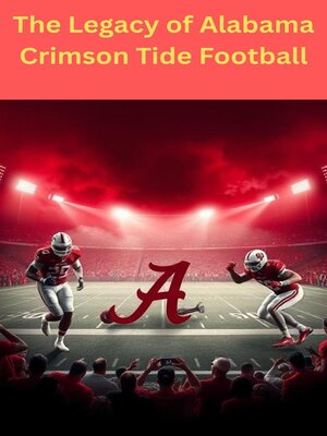 cover image of The Legacy of Alabama Crimson Tide Football.
